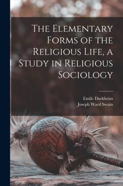 The Elementary Forms of the Religious Life, a Study in Religious Sociology (Paperback)