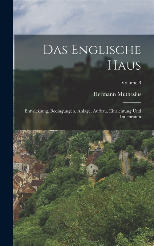 Das Englische Haus: Entwicklung, Bedingungen, Anlage, Aufbau, Einrichtung Und Innenraum; Volume 3 (Hardcover)