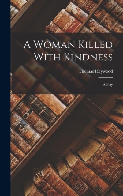 A Woman Killed With Kindness: A Play (Hardcover)