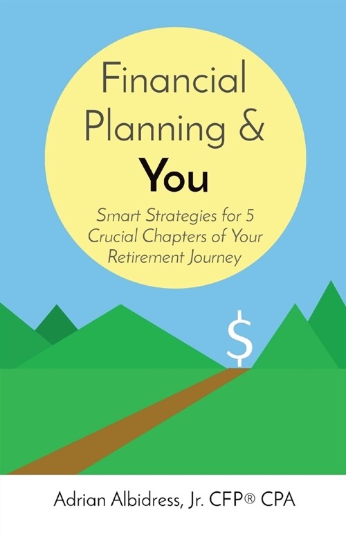 Financial Planning & You: Smart Strategies for 5 Crucial Chapters of Your Retirement Journey (Paperback)