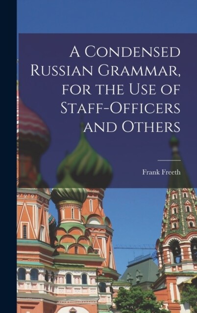 A Condensed Russian Grammar [microform], for the use of Staff-officers and Others (Hardcover)