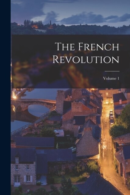 The French Revolution; Volume 1 (Paperback)