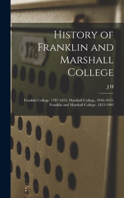 History of Franklin and Marshall College; Franklin College, 1787-1853; Marshall College, 1836-1853; Franklin and Marshall College, 1853-1903 (Hardcover)