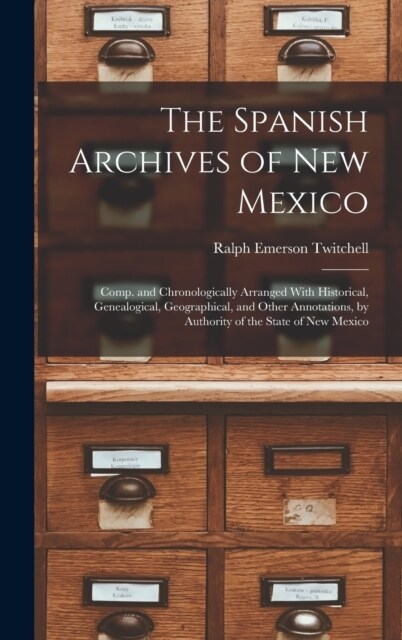 The Spanish Archives of New Mexico: Comp. and Chronologically Arranged With Historical, Genealogical, Geographical, and Other Annotations, by Authorit (Hardcover)