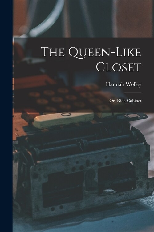 The Queen-like Closet: Or, Rich Cabinet (Paperback)