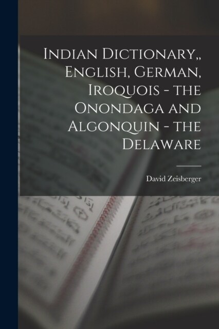 Indian Dictionary, English, German, Iroquois - the Onondaga and Algonquin - the Delaware (Paperback)