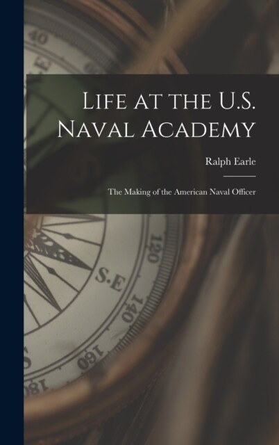 Life at the U.S. Naval Academy: The Making of the American Naval Officer (Hardcover)