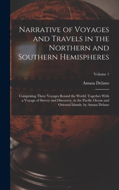Narrative of Voyages and Travels in the Northern and Southern Hemispheres: Comprising Three Voyages Round the World; Together With a Voyage of Survey (Hardcover)