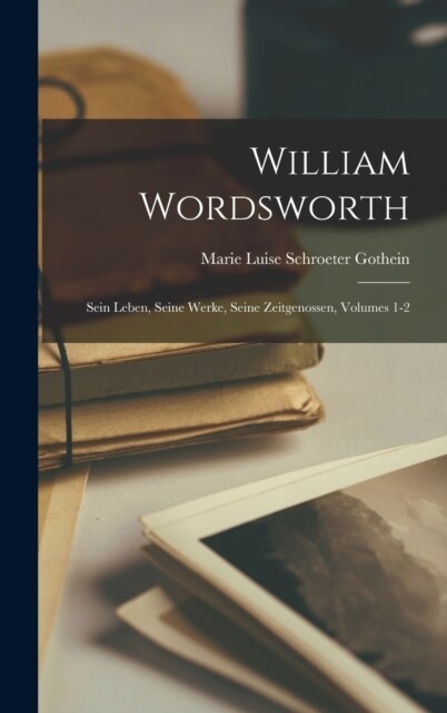 William Wordsworth: Sein Leben, Seine Werke, Seine Zeitgenossen, Volumes 1-2 (Hardcover)