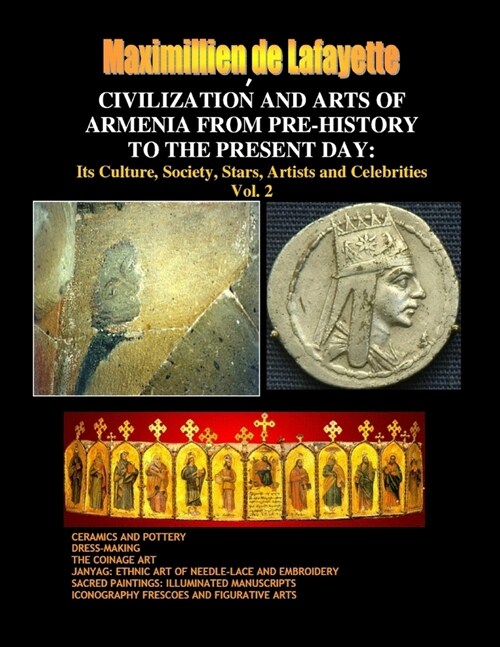 Civilization and Arts of Armenia from Pre-History to the Present Day: Its Culture, Society, Stars, Artists and Celebrities.Vol. 2 (Paperback)