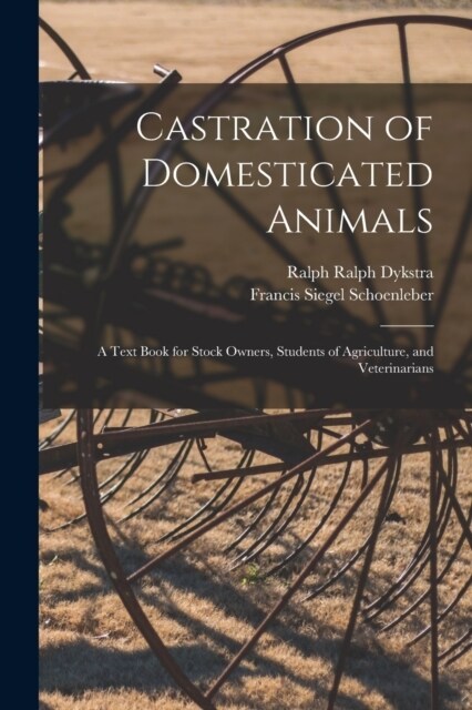 Castration of Domesticated Animals; a Text Book for Stock Owners, Students of Agriculture, and Veterinarians (Paperback)