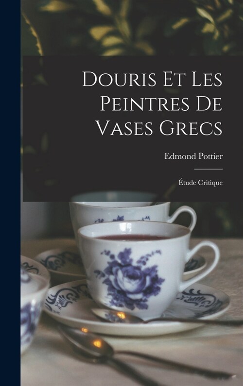 Douris et les peintres de vases grecs; ?ude critique (Hardcover)