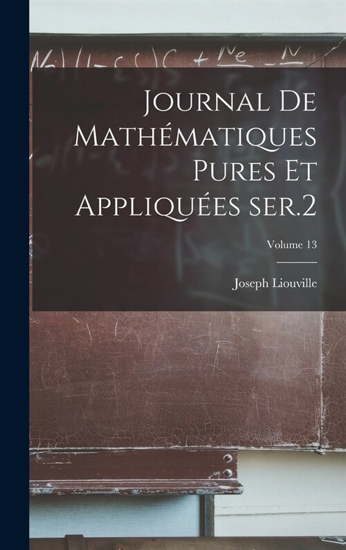 Journal de math?atiques pures et appliqu?s ser.2; Volume 13 (Hardcover)