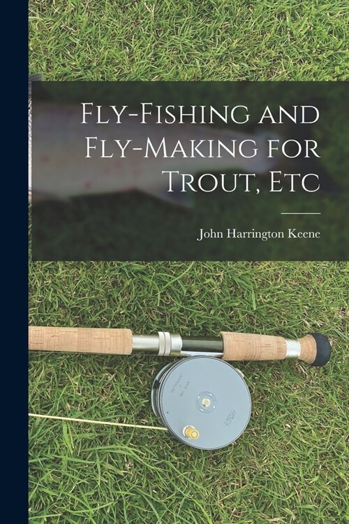 Fly-Fishing and Fly-Making for Trout, Etc (Paperback)