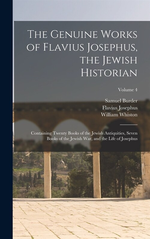 The Genuine Works of Flavius Josephus, the Jewish Historian: Containing Twenty Books of the Jewish Antiquities, Seven Books of the Jewish War, and the (Hardcover)