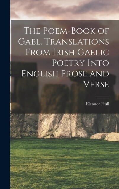 The Poem-book of Gael. Translations From Irish Gaelic Poetry Into English Prose and Verse (Hardcover)