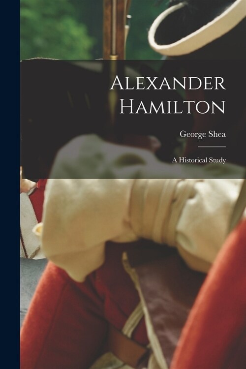 Alexander Hamilton: A Historical Study (Paperback)