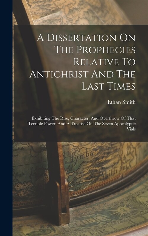 A Dissertation On The Prophecies Relative To Antichrist And The Last Times: Exhibiting The Rise, Character, And Overthrow Of That Terrible Power: And (Hardcover)