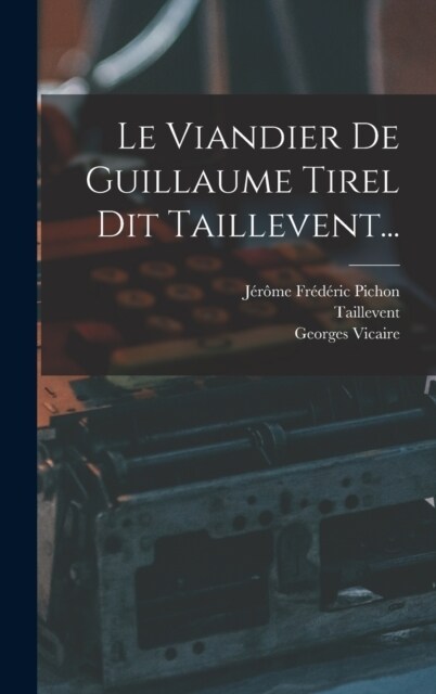 Le Viandier De Guillaume Tirel Dit Taillevent... (Hardcover)