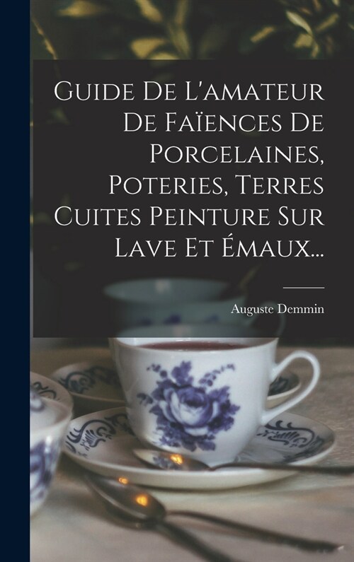 Guide De Lamateur De Fa?nces De Porcelaines, Poteries, Terres Cuites Peinture Sur Lave Et ?aux... (Hardcover)