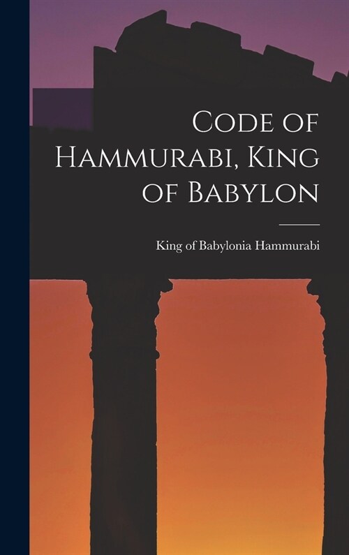 Code of Hammurabi, King of Babylon (Hardcover)
