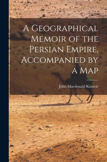 A Geographical Memoir of the Persian Empire, Accompanied by a Map (Paperback)