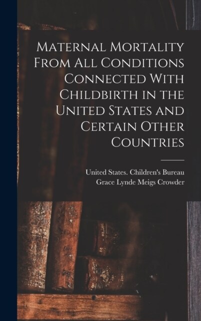 Maternal Mortality From all Conditions Connected With Childbirth in the United States and Certain Other Countries (Hardcover)