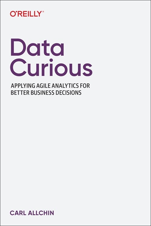 Data Curious: Applying Agile Analytics for Better Business Decisions (Paperback)