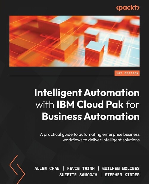 Intelligent Automation with IBM Cloud Pak for Business Automation: A practical guide to automating enterprise business workflows to deliver intelligen (Paperback)