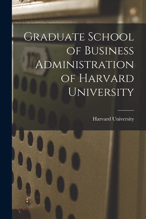 Graduate School of Business Administration of Harvard University (Paperback)