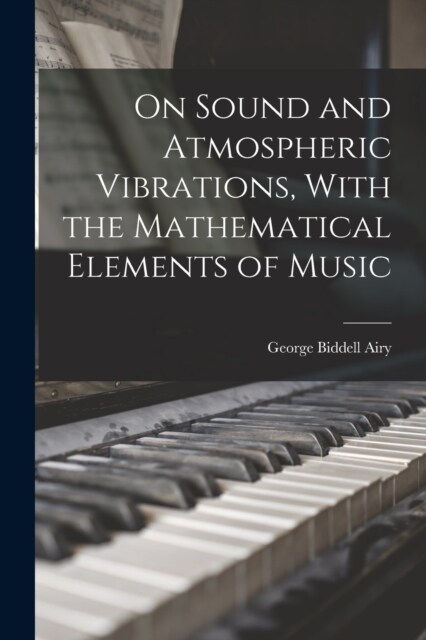 On Sound and Atmospheric Vibrations, With the Mathematical Elements of Music (Paperback)