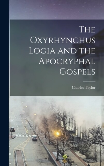 The Oxyrhynchus Logia and the Apocryphal Gospels (Hardcover)