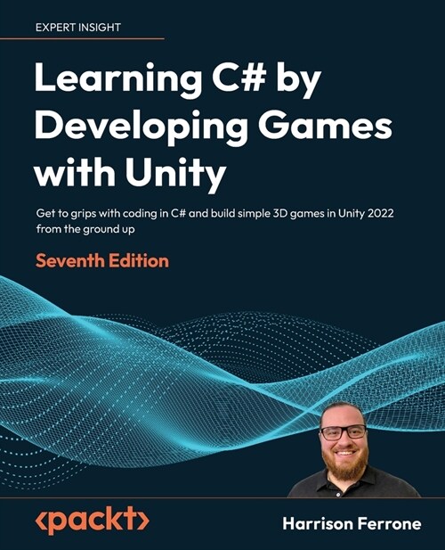 Learning C# by Developing Games with Unity : Get to grips with coding in C# and build simple 3D games in Unity 2023 from the ground up (Paperback, 7 Revised edition)