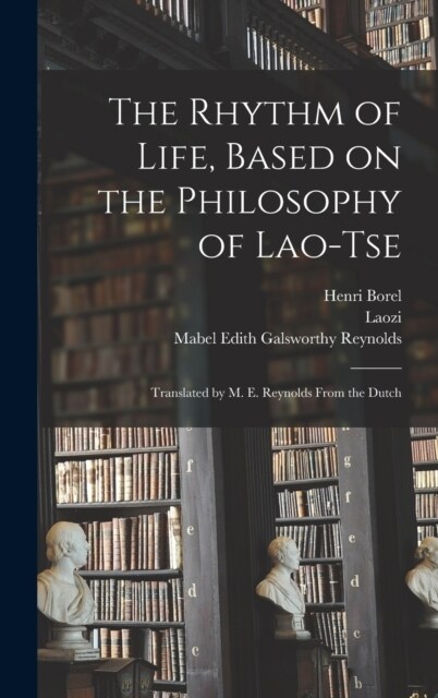 The Rhythm of Life, Based on the Philosophy of Lao-Tse; Translated by M. E. Reynolds From the Dutch (Hardcover)