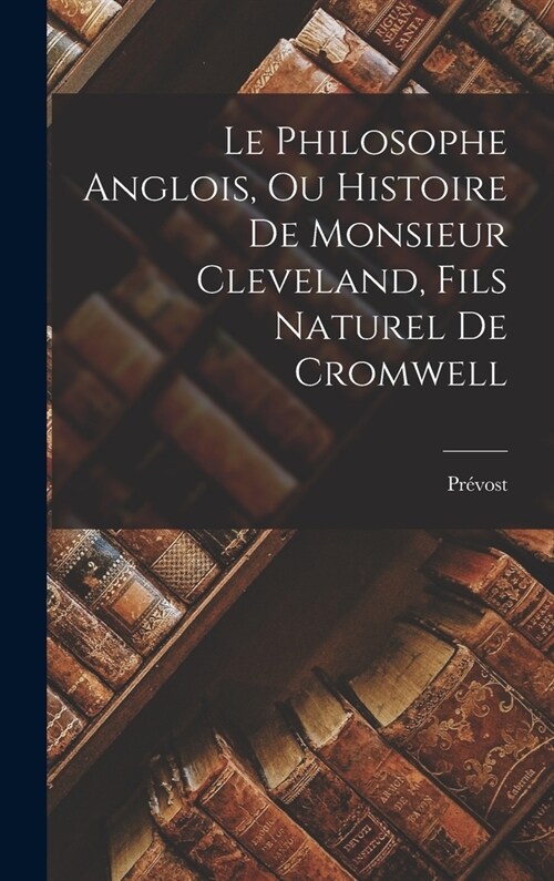 Le Philosophe Anglois, Ou Histoire De Monsieur Cleveland, Fils Naturel De Cromwell (Hardcover)