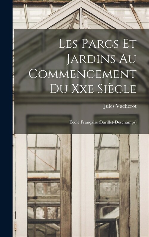 Les Parcs Et Jardins Au Commencement Du Xxe Si?le: ?ole Fran?ise (Barillet-Deschamps) (Hardcover)