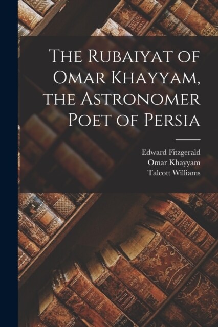The Rubaiyat of Omar Khayyam, the Astronomer Poet of Persia (Paperback)