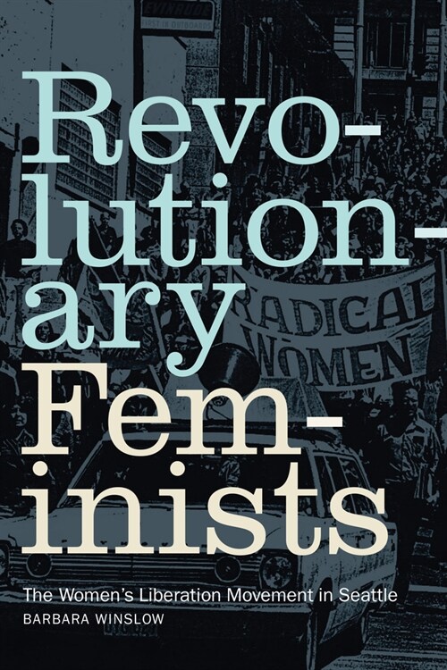 Revolutionary Feminists: The Womens Liberation Movement in Seattle (Hardcover)