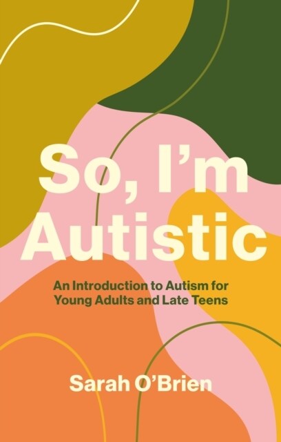 So, Im Autistic : An Introduction to Autism for Young Adults and Late Teens (Paperback)