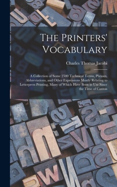 The Printers Vocabulary: A Collection of Some 2500 Technical Terms, Phrases, Abbreviations, and Other Expressions Mostly Relating to Letterpres (Hardcover)
