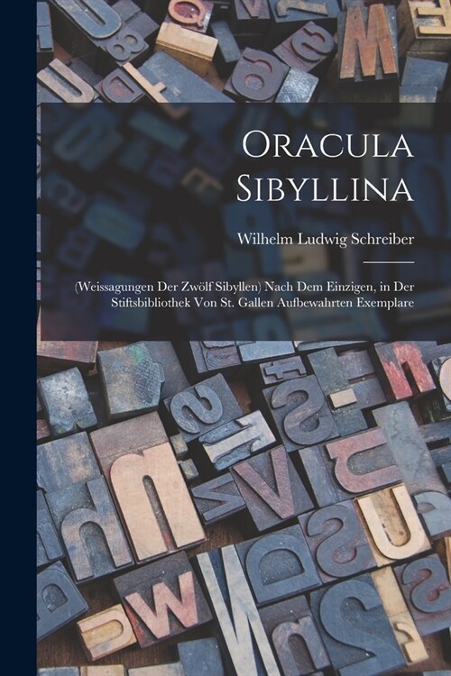 Oracula Sibyllina: (Weissagungen Der Zw?f Sibyllen) Nach Dem Einzigen, in Der Stiftsbibliothek Von St. Gallen Aufbewahrten Exemplare (Paperback)