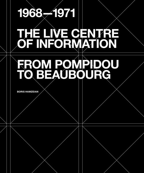 The Live Centre of Information: From Pompidou to Beaubourg (1968-1971) (Paperback)