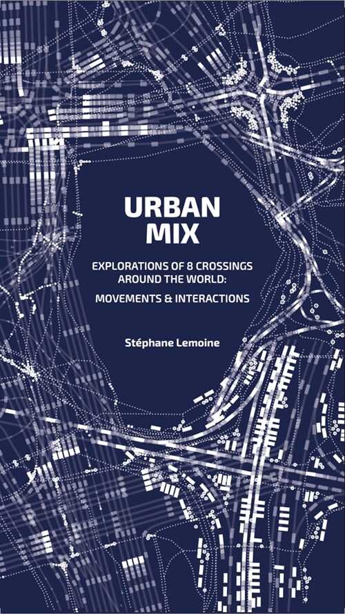 Urban Mix: Visualizing Movement in Eight Crossroads Around the World: Movements and Interactions (Paperback)