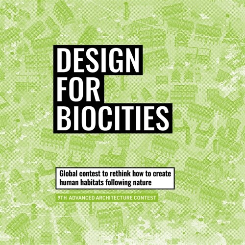 Design for Biocities: Global Contest to Rethink Our Habitat from the Body to the City. 9th Advanced Architecture Contest (Paperback)