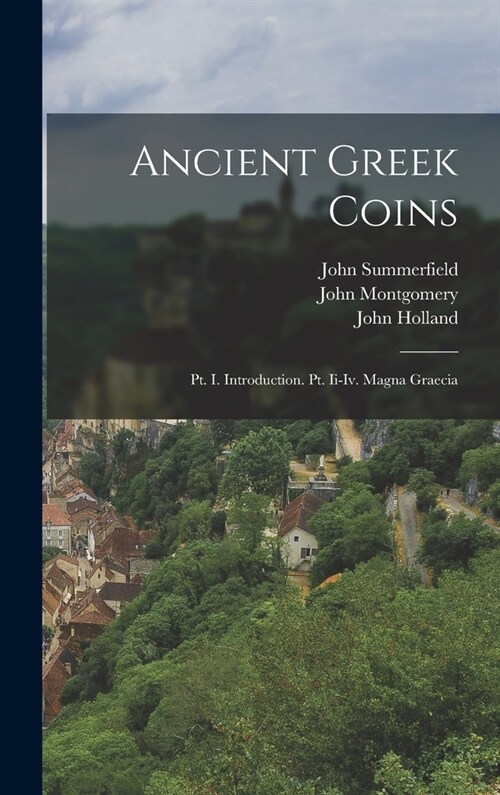 Ancient Greek Coins: Pt. I. Introduction. Pt. Ii-Iv. Magna Graecia (Hardcover)