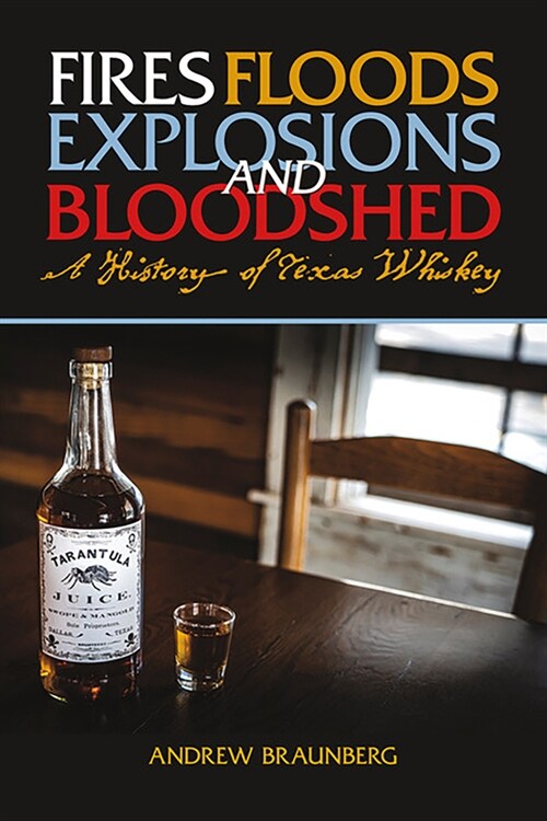 Fires, Floods, Explosions, and Bloodshed A History of Texas Whiskey (Paperback)