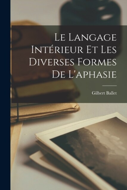 Le Langage Int?ieur Et Les Diverses Formes De Laphasie (Paperback)