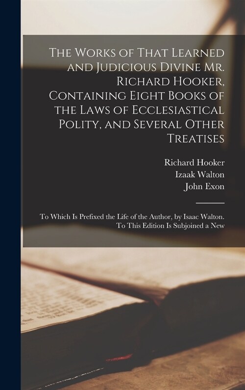 The Works of That Learned and Judicious Divine Mr. Richard Hooker, Containing Eight Books of the Laws of Ecclesiastical Polity, and Several Other Trea (Hardcover)