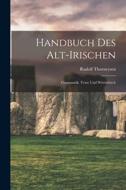 Handbuch des Alt-Irischen: Grammatik, Texte und W?terbuch (Paperback)