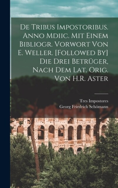 De Tribus Impostoribus. Anno Mdiic. Mit Einem Bibliogr. Vorwort Von E. Weller. [Followed By] Die Drei Betr?er, Nach Dem Lat. Orig. Von H.R. Aster (Hardcover)